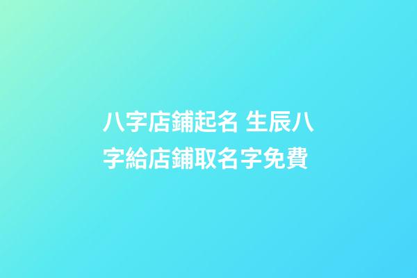 八字店鋪起名 生辰八字給店鋪取名字免費-第1張-店鋪起名-玄機派